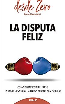 La disputa feliz: Cómo disentir sin pelearse en las redes sociales, en los medios y en público (desde Zero nº 6)
