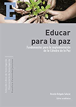 Educar para la paz: Fundamentos para la implementación de la Cátedra de la Paz (Libros de Investigación)