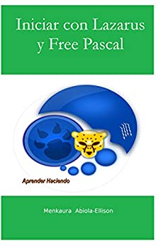 Iniciar con Lazarus y Free Pascal: Aprender Haciendo