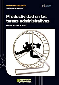 Productividad en las tareas administrativas: ¿Por qué nunca nos da tiempo? (Productividad industrial nº 1)