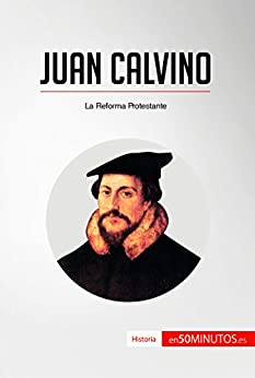 Juan Calvino: La Reforma Protestante (Historia)