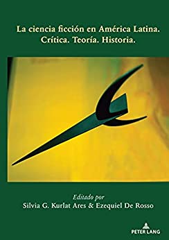 La ciencia ficción en América Latina: Crítica. Teoría. Historia.