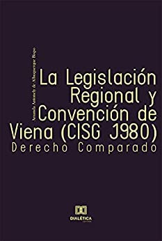 La Legislación Regional y Convención de Viena (CISG 1980): Derecho Comparado