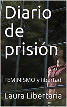 Diario de prisión: FEMINISMO y libertad (Diarios feministas, reflexiones sobre la vida joven y femenina nº 1)