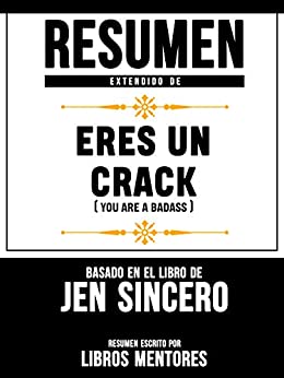 Resumen Extendido De Eres Un Crack (You Are A Badass) – Basado En El Libro De Jen Sincero