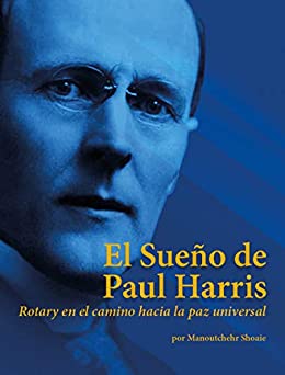El Sueño de Paul Harris: Rotary en el camino hacia la paz universal