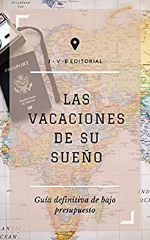 LAS VACACIONES DE SU SUEÑO: Guía definitiva de bajo presupuesto (EDICIÓN ESPAÑOL)
