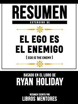 Resumen Extendido De El Ego Es Enemigo (Ego Is The Enemy) – Basado En El Libro De Ryan Holiday
