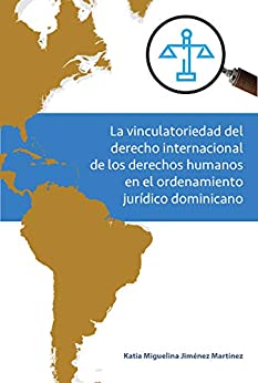 La vinculatoriedad del derecho internacional de los derechos humanos en el ordenamiento jurídico dominicano