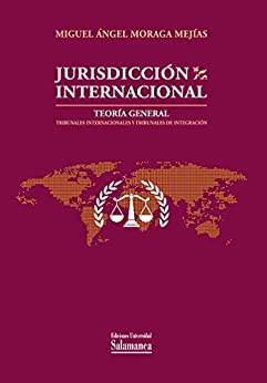Jurisdicción Internacional. Teoría General : Tribunales Internacionales y Tribunales de Integración (Estudios Jurídicos, nº 89)