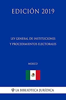 Ley General de Instituciones y Procedimientos Electorales (México) (Edición 2019)