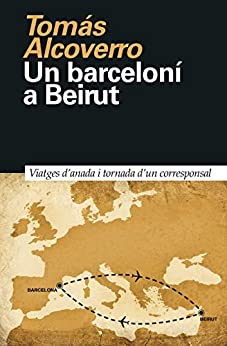 Un barceloní a Beirut: Viatges d’anada i tornada d’un corresponsal (Primera Página Book 7) (Catalan Edition)
