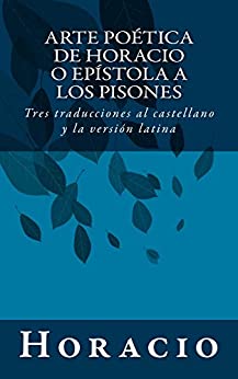 Arte poética de Horacio o Epístola a los Pisones: Tres traducciones al castellano y la versión latina
