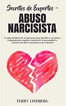 Secretos de Expertos - Abuso Narcisista: La guía definitiva de recuperación para identificar narcisistas, codependencia, empatía, trastorno de la personalidad ... del abuso emocional en las relaciones