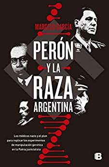 Perón y la raza argentina: Los médicos nazis y el plan para replicar los experimentos de manipulación genética en la Patria justicialista