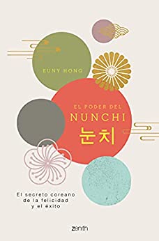 El poder del Nunchi: El secreto coreano de la felicidad y el éxito (Autoayuda y superación)