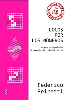 Locos por los números: Juegos acompañados de aventuras intelectuales (Desafíos Matemáticos nº 40859)