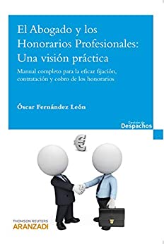 El Abogado y los Honorarios Profesionales: Una visión práctica: Manual completo para la eficaz fijación, contratación y cobro de los honorarios (Gestión de despachos)