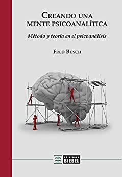 Creando una mente psicoanalítica: Método y teoría en el psicoanálisis