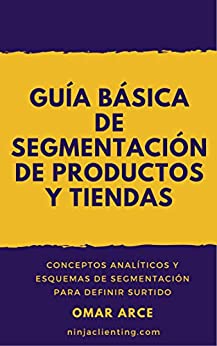 Guía básica de segmentación de productos y tiendas: Conceptos analíticos y esquemas de segmentación para definir surtido