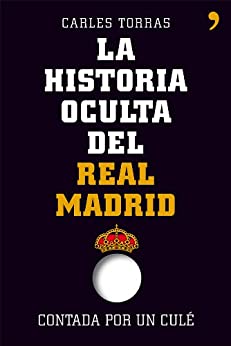 La historia oculta del Real Madrid contada por un culé (Fuera de Colección)