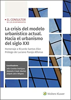 La crisis del modelo urbanístico actual. Hacia el urbanismo del siglo XXI. Homenaje a Ricardo Santos Díez