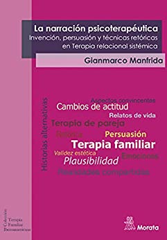 La narración psicoterapéutica: Invención, persuasión y técnicas retóricas en terapia relacional sistémica (Terapia Familiar Iberoamericana)