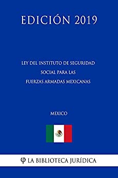 Ley del Instituto de Seguridad Social para las Fuerzas Armadas Mexicanas (México) (Edición 2019)