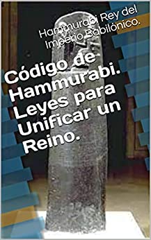 Código de Hammurabi. Leyes para Unificar un Reino.