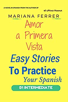 Spanish: Amor A Primera Vista: Easy Stories To Practice Your Spanish, Includes FREE Spanish Vocabulary List (Learn Spanish with Stories nº 2)