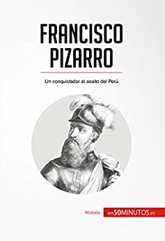 Francisco Pizarro: Un conquistador al asalto del Perú (Historia)