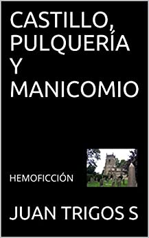 CASTILLO, PULQUERÍA Y MANICOMIO: HEMOFICCIÓN