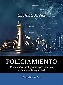 Policiamiento: Planeación, inteligencia y prospectiva aplicadas a la seguridad