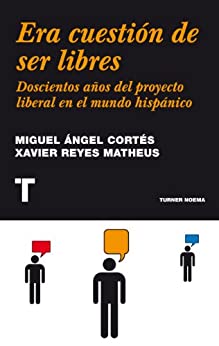 Era cuestión de ser libres: Doscientos años del proyecto liberal en el mundo hispánico (Noema)