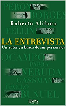 LA ENTREVISTA.: Un autor en busca de sus personajes: Gardel, Perón, Borges, Fellini,Neruda, Gassman, Buñuel, Troilo,