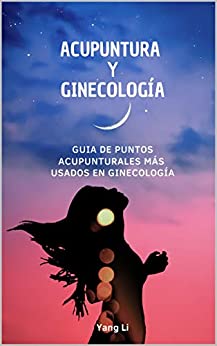 ACUPUNTURA Y GINECOLOGÍA: Guía de puntos acupunturales más usados en ginecología