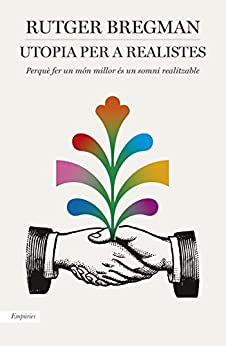 Utopia per a realistes: Perquè fer un món millor és un somni realitzable (EMPURIES NARRATIVA) (Catalan Edition)