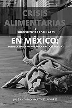 Crisis alimentarias y subsistencias populares en México: Desde la época prehispánica hasta el siglo XX (Ensayos Historiográficos nº 1)