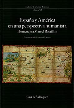 España y América en una perspectiva humanista: Homenaje a Marcel Bataillon (Collection de la Casa de Velázquez nº 62)