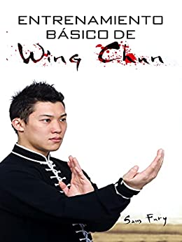 Entrenamiento Básico de Wing Chun: Entrenamiento y Técnicas de la Pelea Callejera Wing Chun (Defensa Personal)