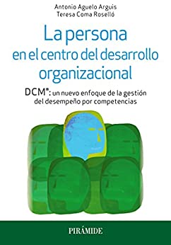 La persona en el centro del desarrollo organizacional: DCM®: un nuevo enfoque de la gestión del desempeño por competencias (Psicología)