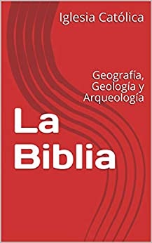 La Biblia: Geografía, Geología y Arqueología