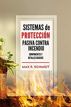 Sistemas de Protección Pasiva Contra Incendio: Sus elementos y detalles básicos (Salvaguarda de la vida y la propiedad en un incendio)