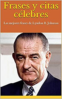 Frases y citas célebres: Las mejores frases de Lyndon B. Johnson