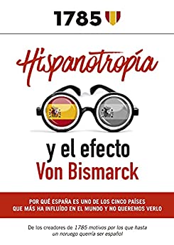 Hispanotropía y el efecto Von Bismarck: Por qué España es uno de los cinco países que más ha influido en el mundo y no queremos verlo