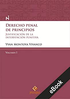 Derecho penal de principios (Volumen I): La justificación de la intervención punitiva del Estado en el Estado Constitucional y democrático de Derecho