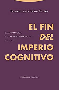 El fin del imperio cognitivo: La afirmación de las epistemologías del Sur (Estructuras y procesos. Ciencias Sociales)