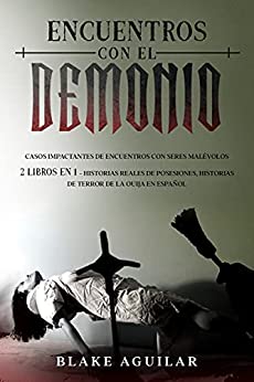 Encuentros con el Demonio: Casos Impactantes de Encuentros con Seres Malévolos. 2 Libros en 1 – Historias Reales de Posesiones, Historias de Terror de la Ouija en Español