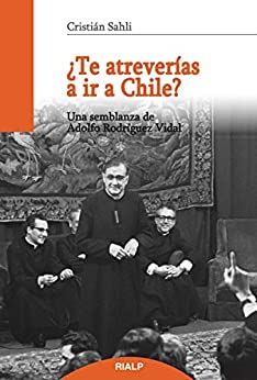 ¿Te atreverías a ir a Chile?: Una semblanza de Adolfo Rodríguez Vidal (Libros sobre el Opus Dei)