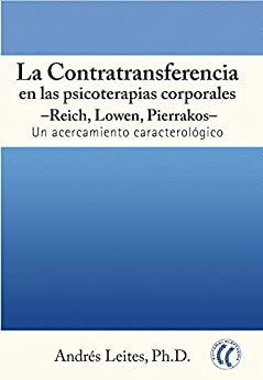 La contratransferencia en las psicoterapias corporales: Reich, Lowen, Pierrakos: Un acercamiento caracterológico (Psicología clínica)